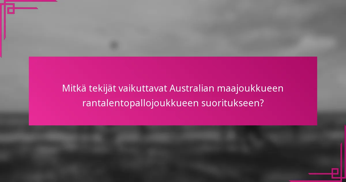 Mitkä tekijät vaikuttavat Australian maajoukkueen rantalentopallojoukkueen suoritukseen?