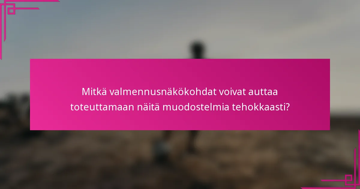 Mitkä valmennusnäkökohdat voivat auttaa toteuttamaan näitä muodostelmia tehokkaasti?