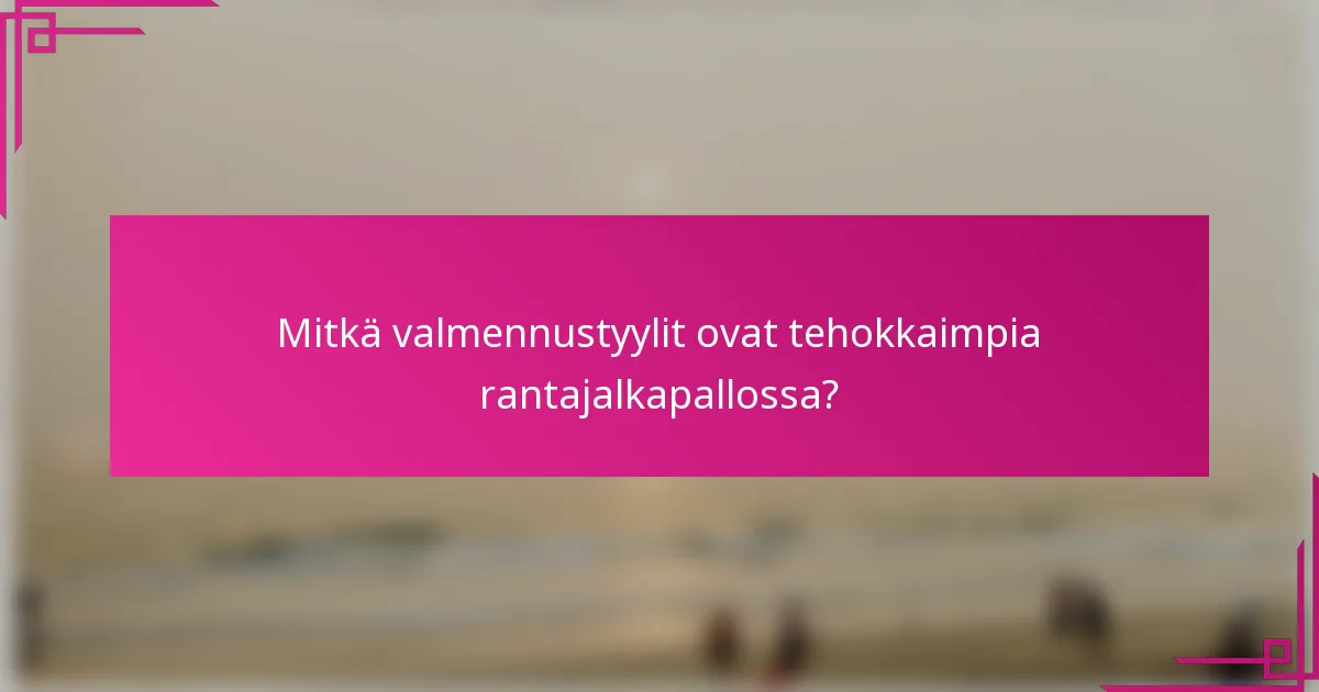 Mitkä valmennustyylit ovat tehokkaimpia rantajalkapallossa?