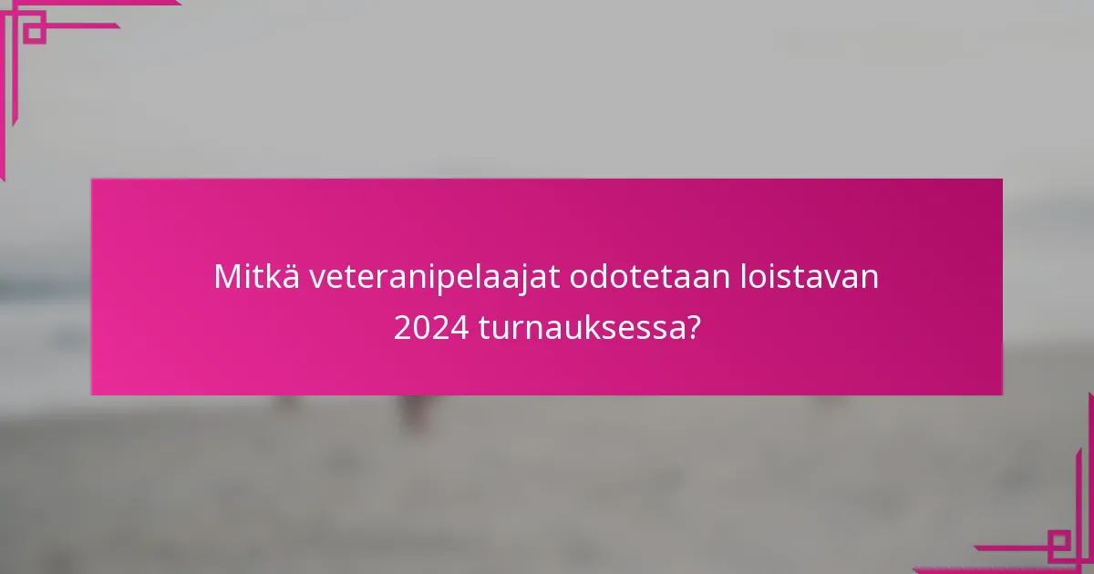 Mitkä veteranipelaajat odotetaan loistavan 2024 turnauksessa?